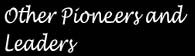 Other Pioneers and Leaders